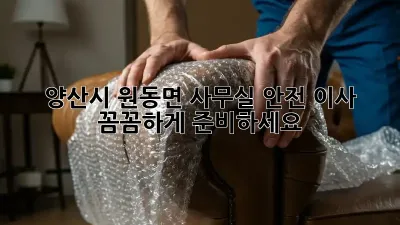 양산시 원동면 사무실 안전 이사: 꼼꼼하게 준비하세요!